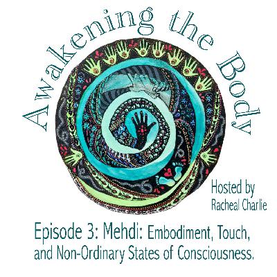 03: Embodiment, Touch, and Non Ordinary States of Consciousness with Mehdi.