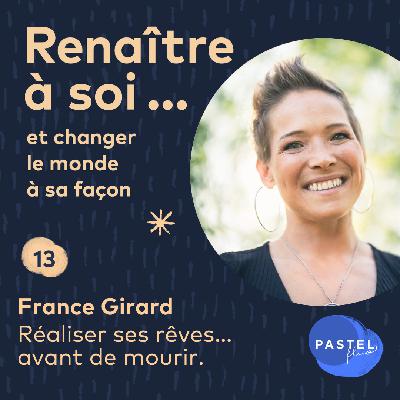 #13 Réaliser ses rêves... avant de mourir (avec France Girard)