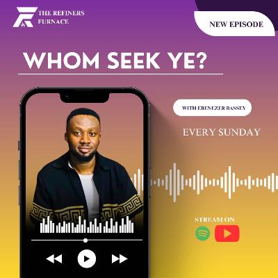 WHOM SEEK YE?