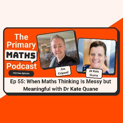 When Maths Thinking is Messy but Meaningful - with Dr Kate Quane