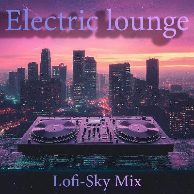 Electric lounge - Lofi-Sky Mix Electric lounge - Lofi-Sky Mix