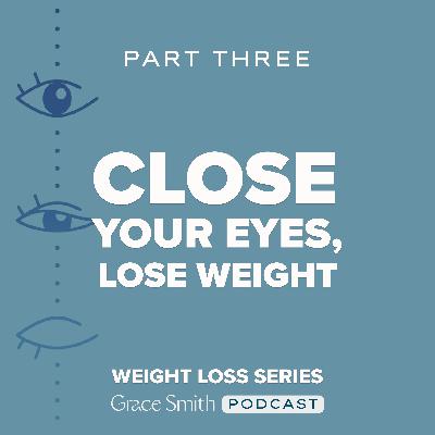 Close Your Eyes, Lose Weight - Part 3