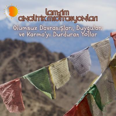 Lam Rim - Meditasyon 19 - Olumsuz Davranışları, Duyguları ve Karma’yı Durduran Yollar
