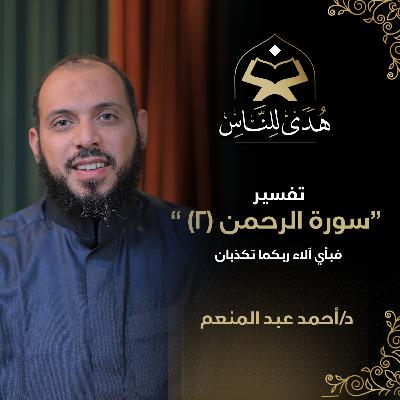 16 تفسير سورة الرحمن (2) | فبأي آلاء ربكما تكذبان | د. احمد عبد المنعم | هدى للناس