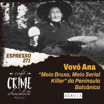 271 - ESPRESSO - Vovó Ana - A “Meio Bruxa, Meio Serial Killer” da Península Balcânica | Sérvia