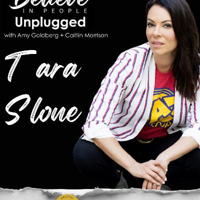 EP. 146: BELIEVE IN PEOPLE UNPLUGGED. Meet Tara Slone.