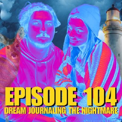 EP 104: Dream Journaling The Nightmare