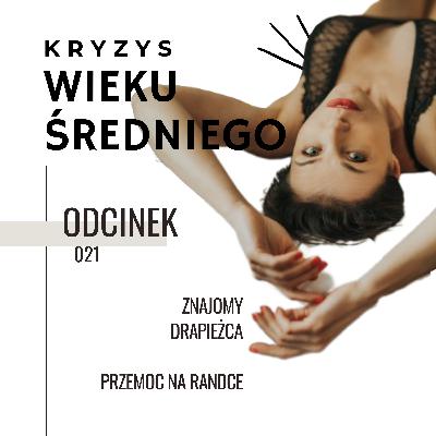Kryzys Wieku Średniego 21 ∣ Znajomy drapieżca. Przemoc na randce Kryzys Wieku Średniego 21 ∣ Znajomy drapieżca. Przemoc na randce