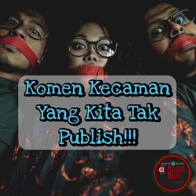 Komen kecaman Yang Kita Tak Publish (Episode 278)