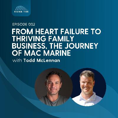002 - Heart Failure To Thriving Family Business : Journey of Todd McLennan of MAC Marine