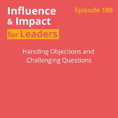 Ep 188 - Handling Objections & Difficult Questions