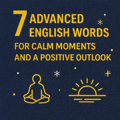 7 Advanced English Words for Calm Moments and a Positive Outlook 7 Advanced English Words for Calm Moments and a Positive Outlook