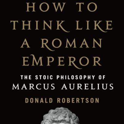 How to Think Like an Emperor: The Stoic Philosophy of Marcus Aurelius How to Think Like an Emperor: The Stoic Philosophy of Marcus Aurelius