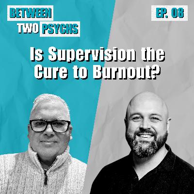 Ep. 8 - Is Supervision the Cure to Burnout? Ep. 8 - Is Supervision the Cure to Burnout?