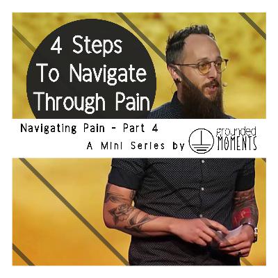 Episode 10: 4 Steps Through Pain - Navigating Pain Part 4
