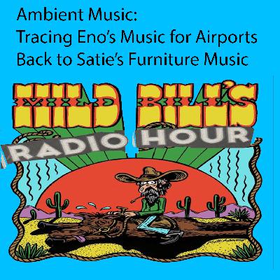 Mild Bill's Radio Hour: From Satie's Furniture Music to Eno's Music For Airports