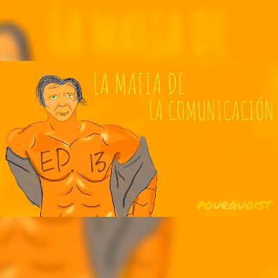 Ep. 13 . La Mafia de la Comunicación