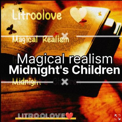Essence of Magical Realism in the novel, Midnight's Children -Litroolove ep -1