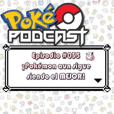 E035 - ¡Pokémon sigue siendo el MEJOR! | Poké PODCAST