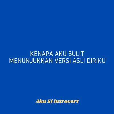 Kenapa aku sulit menunjukkan versi asli diriku
