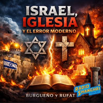 ISRAEL, IGLESIA y el ERROR Moderno Burgueño - Rufat ✡️✝️RADIO SHANGHAI #633