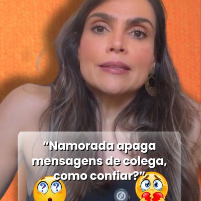 “Namorada apaga mensagens de colega, como confiar?”