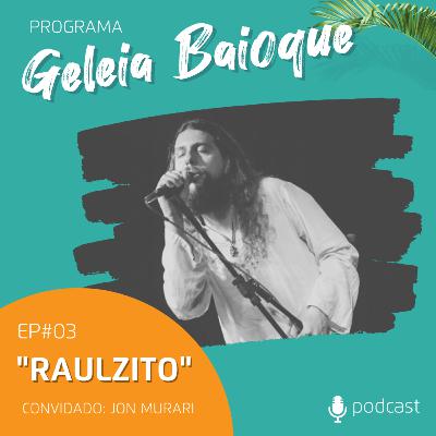 Programa Geleia Baioque - Raulzito | Convidado: Jon Murari [Podcast EP 03]