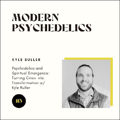 113 | Psychedelics and Spiritual Emergence: Turning Crisis into Transformation w/ Kyle Buller