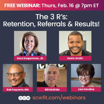 THE 3 R'S: RETENTION, REFERRALS, & RESULTS! with Sara Kooperman, JD, Detric Smith, Bill McBride, Lisa Gorsline & Bob Esquerre, MA