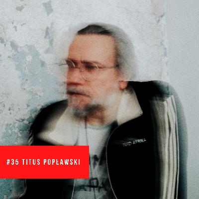 #35 Titus Popławski „lubię sterylność, coś co jest czystą formą, która jest gdzieś zaburzona”