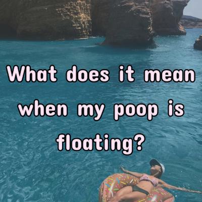 What does it mean when my poop floats? What does it mean when my poop floats?