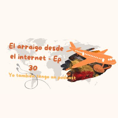 El arraigo desde el internet - ep 30