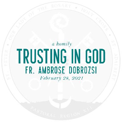 Homily: Trusting in God | by Fr. Ambrose Dobrozsi | February 28, 2021 Homily: Trusting in God | by Fr. Ambrose Dobrozsi | February 28, 2021