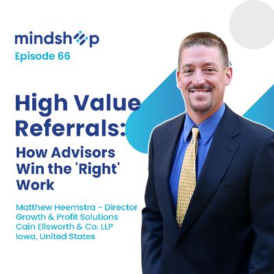 High Value Referrals: How Advisors Win the 'Right' Work with Matt Heemstra, Cain Ellsworth & Co. LLP, IA, United States.
