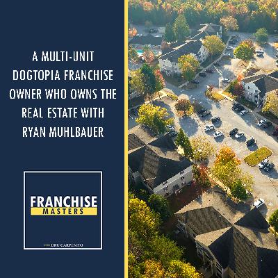 A Multi-Unit Dogtopia Franchise Owner Who Owns The Real Estate With Ryan Muhlbauer A Multi-Unit Dogtopia Franchise Owner Who Owns The Real Estate With Ryan Muhlbauer