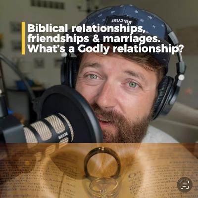 Biblical relationships, friendships and marriages. Whats a Godly relationship?