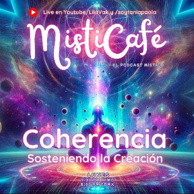 Misticafé E40: Coherencia: Sosteniendo la Creación