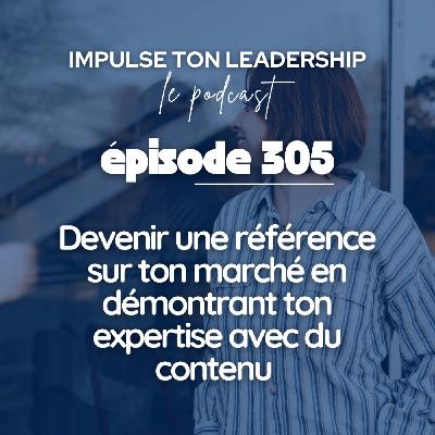 #305 - Devenir une référence sur ton marché en démontrant ton expertise avec du contenu
