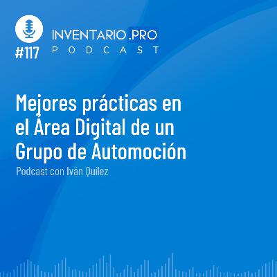 Mejores prácticas en el Área Digital de un Grupo de Automoción, con Iván Quílez - Episodio 117 podcast Inventario.pro