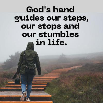 God's hand guides our steps, our stops and our stumbles in life God's hand guides our steps, our stops and our stumbles in life
