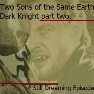 02: Still Dreaming: Two sons of the same Earth, Dark Knight part two.