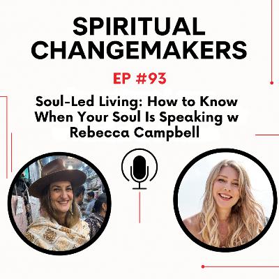 EP 93: Soul-Led Living: How to Know When Your Soul Is Speaking (w/ Rebecca Campbell)