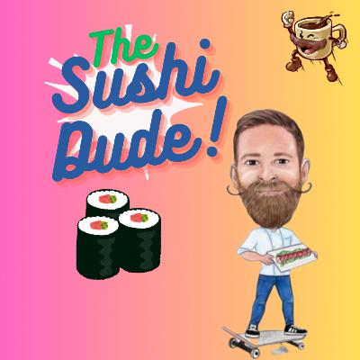 Viral Chef THE SUSHI DUDE chats with the Mustaches Coffee Podcast!