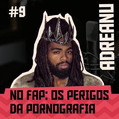 #9 - NO FAP: OS PERIGOS DA PORNOGRAFIA feat @adreanu