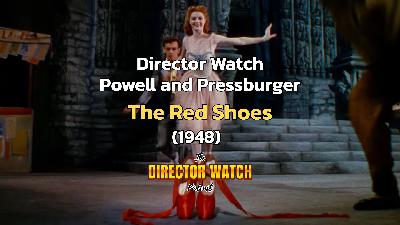 Director Watch Podcast Ep. 146 - 'The Red Shoes' (Powell and Pressburger, 1948) Director Watch Podcast Ep. 146 - 'The Red Shoes' (Powell and Pressburger, 1948)