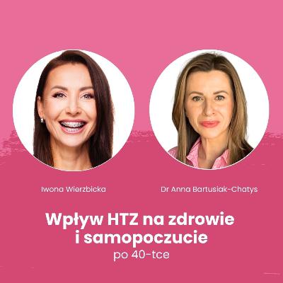 Wpływ HTZ na zdrowie i sapomoczucie. Rozmowa Iwony Wierzbickiej i Anny Bartusiak-Chatys Wpływ HTZ na zdrowie i sapomoczucie. Rozmowa Iwony Wierzbickiej i Anny Bartusiak-Chatys
