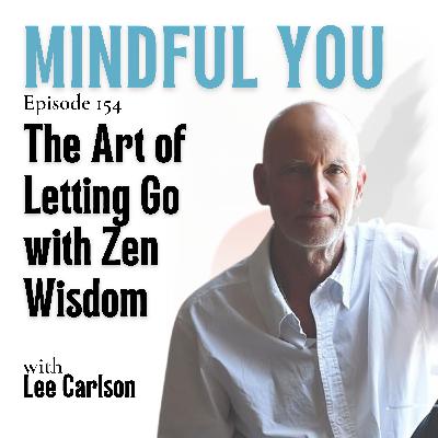 The Art of Letting Go with Zen Wisdom from Lee Carlson The Art of Letting Go with Zen Wisdom from Lee Carlson