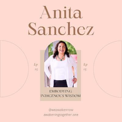 EMBODYING INDIGENOUS WISDOM with Anita Sanchez EMBODYING INDIGENOUS WISDOM with Anita Sanchez