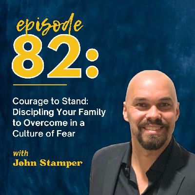 Courage to Stand: Discipling Your Family to Overcome in a Culture of Fear with John Stamper Courage to Stand: Discipling Your Family to Overcome in a Culture of Fear with John Stamper