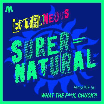 What the F**k, Chuck?! | Extraneous Supernatural Episode 56